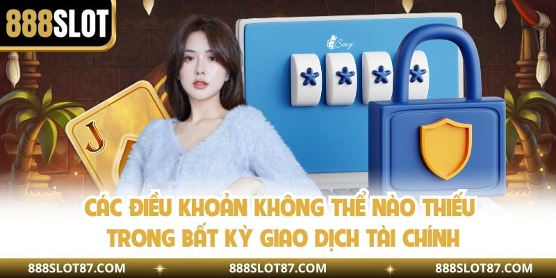 Các điều khoản không thể nào thiếu trong bất kỳ giao dịch tài chính