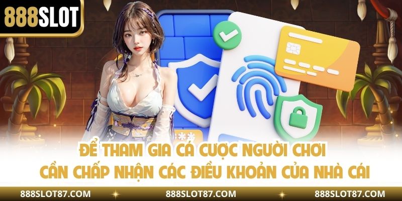 Để tham gia cá cược người chơi cần chấp nhận các điều khoản của nhà cái