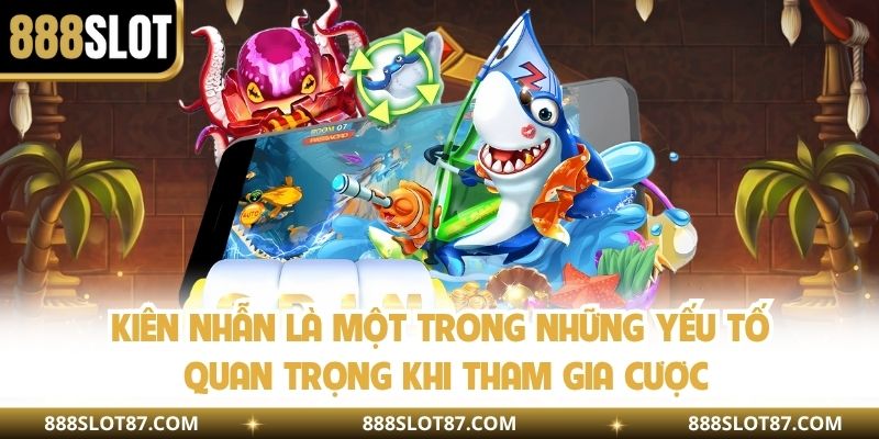 Kiên nhẫn là một trong những yếu tố quan trọng khi tham gia cược