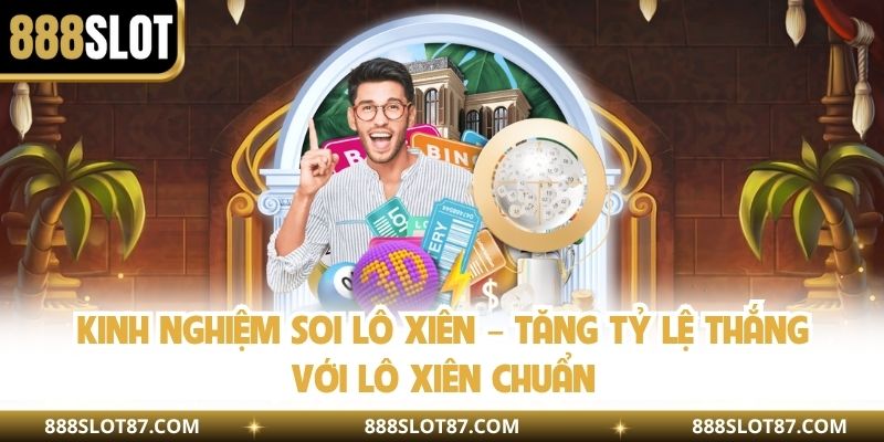 Kinh Nghiệm Soi Lô Xiên – Tăng Tỷ Lệ Thắng Với Lô Xiên Chuẩn