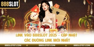 Link Vào 888slot 2025 – Cập Nhật Các Đường Link Mới Nhất