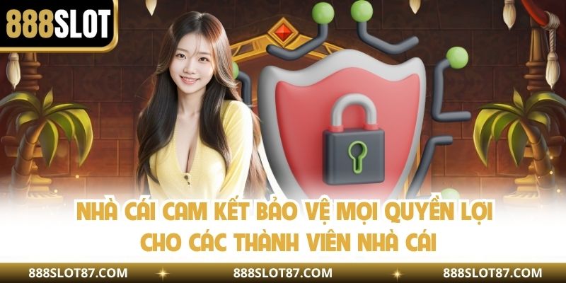 Nhà cái cam kết bảo vệ mọi quyền lợi cho các thành viên nhà cái
