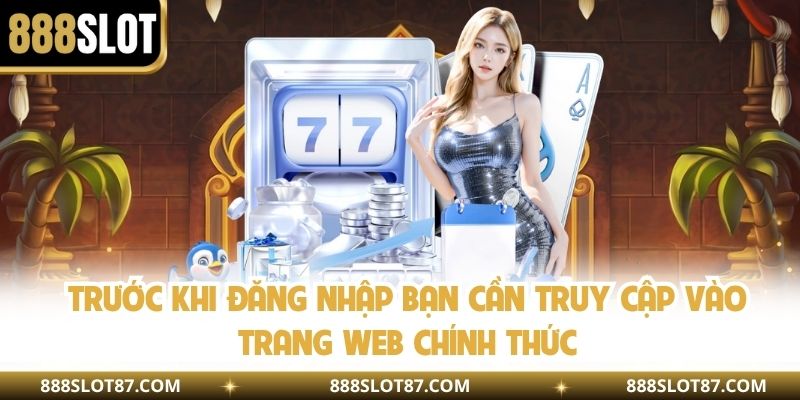 Trước khi đăng nhập bạn cần truy cập vào trang web chính thức